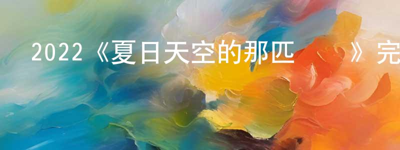 蔡明發的動漫綜藝大全,2022《夏日天空的那匹紅馬》完整版電影/在線觀看/百度云-美劇天堂